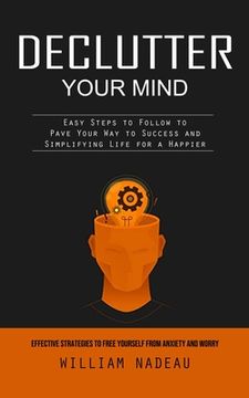 portada Declutter Your Mind: Effective Strategies to Free Yourself From Anxiety and Worry (Easy Steps to Follow to Pave Your Way to Success and Sim