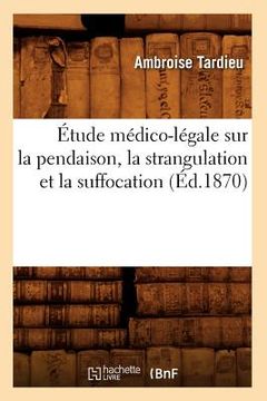 portada Étude Médico-Légale Sur La Pendaison, La Strangulation Et La Suffocation (Éd.1870) (en Francés)