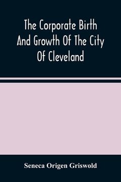 portada The Corporate Birth And Growth Of The City Of Cleveland: An Address To The Early Settlers' Association Of Cleveland, Delivered July 22D, 1884