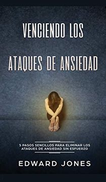 portada Venciendo los Ataques de Ansiedad: 5 Pasos Sencillos Para Eliminar los Ataques de Ansiedad sin Esfuerzo (in Spanish)