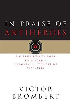 portada In Praise of Antiheroes: Figures and Themes in Modern European Literature, 1830-1980 