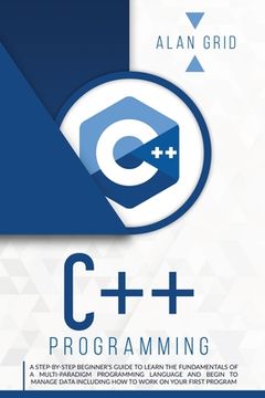 portada C++ Programming: A Step-By-Step Beginner's Guide to Learn the Fundamentals of a Multi-Paradigm Programming Language and Begin to Manage (en Inglés)