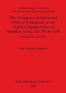 portada The Emergence of Social and Political Complexity in the Shashi-Limpopo Valley of Southern Africa, AD 900 to 1300: Ethnicity, class and polity: ... Archaeology 69 (BAR International Series)