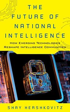 portada The Future of National Intelligence: How Emerging Technologies Reshape Intelligence Communities (Security and Professional Intelligence Education Series) (in English)
