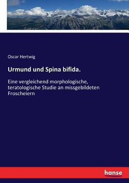 portada Urmund und Spina bifida.: Eine vergleichend morphologische, teratologische Studie an missgebildeten Froscheiern