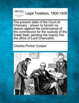 portada the present state of the court of chancery: shown to furnish no reason against the continuance of the commission for the custody of the great seal, pe
