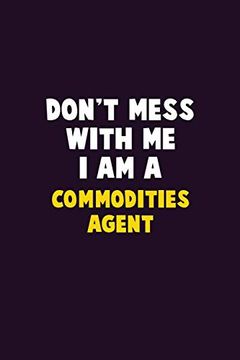 portada Don't Mess With me, i am a Commodities Agent: 6x9 Career Pride 120 Pages Writing Nots (en Inglés)