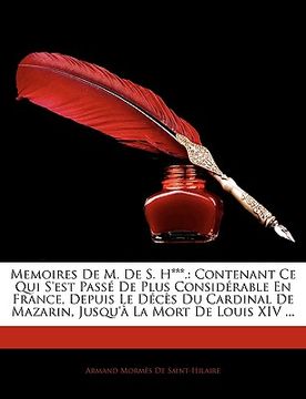 portada Memoires de M. de S. H***.: Contenant Ce Qui S'Est Pass de Plus Considrable En France, Depuis Le Dcs Du Cardinal de Mazarin, Jusqu' La Mort de Lou (en Francés)