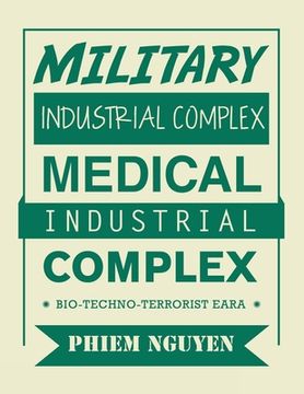 portada Military Industrial Complex Medical Industrial Complex: Bio-Techno-Terrorist Eara (en Inglés)