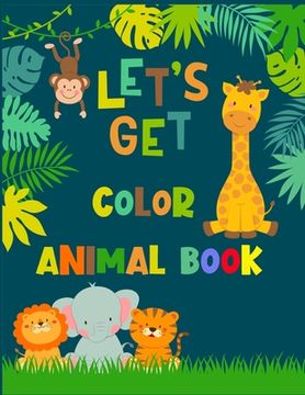 portada Let's Get Color Animal Book: Awesome 100+ Coloring Animals, Birds, Mandalas, Butterflies, Flowers, Paisley Patterns, Garden Designs, and Amazing Sw (en Inglés)