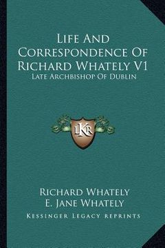 life and correspondence of richard whately v1: late archbishop of dublin (en Inglés)