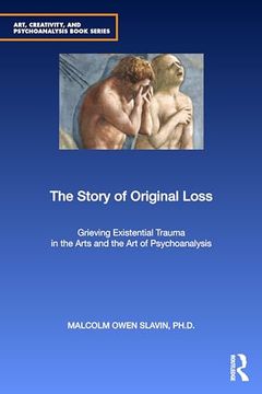 portada The Story of Original Loss: Grieving Existential Trauma in the Arts and the art of Psychoanalysis (Art, Creativity, and Psychoanalysis Book Series) (en Inglés)