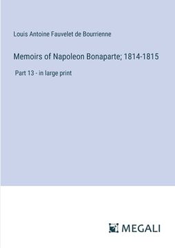 portada Memoirs of Napoleon Bonaparte; 1814-1815: Part 13 - in large print