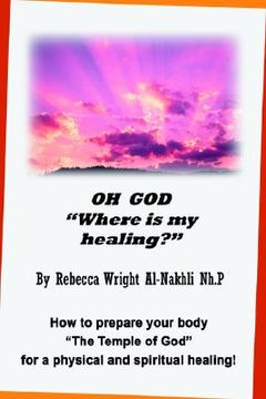 portada oh god "where is my healing?": how to prepare your body "the temple of god" for a physical and spiritual healing!