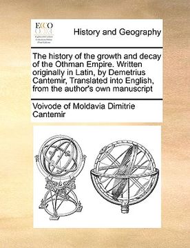 portada the history of the growth and decay of the othman empire. written originally in latin, by demetrius cantemir, translated into english, from the author (en Inglés)