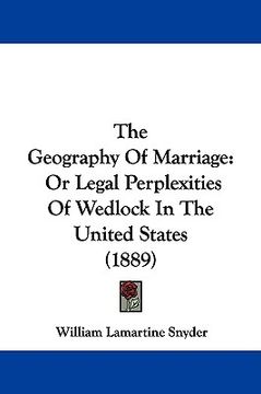 portada the geography of marriage: or legal perplexities of wedlock in the united states (1889) (en Inglés)