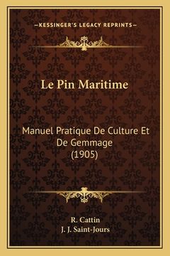 portada Le Pin Maritime: Manuel Pratique De Culture Et De Gemmage (1905) (in French)
