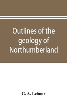 portada Outlines of the geology of Northumberland (en Inglés)