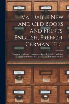 portada Valuable New and Old Books and Prints, English, French, German, Etc. [microform]: Catalogue of a Large Consignment From E. Lumley, Including Illustrat