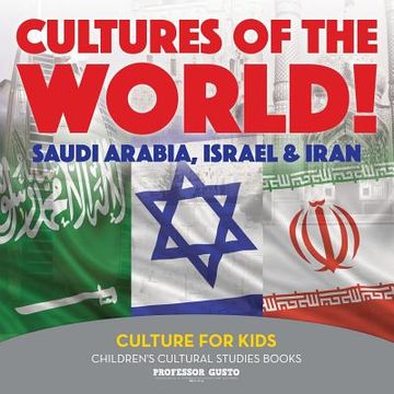 portada Cultures of the World! Saudi Arabia, Israel & Iran - Culture for Kids - Children's Cultural Studies Books (en Inglés)