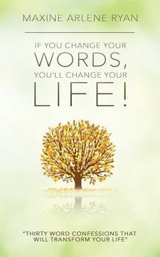 portada If You Change Your Words, You'll Change Your Life!: Thirty Word Confessions That Will Transform Your Life (en Inglés)