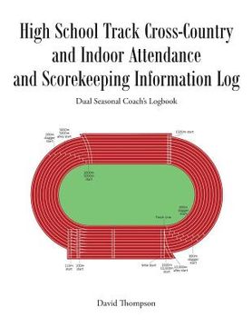 portada High School Track Cross-Country and Indoor Attendance and Scorekeeping Information Log: Dual Seasonal Coach's Logbook (en Inglés)