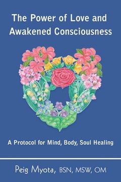 portada The Power of Love and Awakened Consciousness: A Protocol for Mind, Body, Soul Healing (in English)