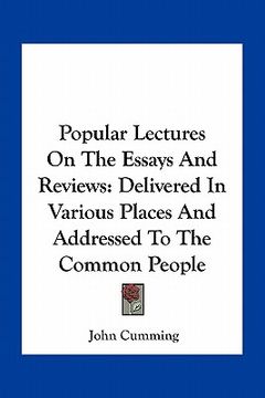 portada popular lectures on the essays and reviews: delivered in various places and addressed to the common people (en Inglés)