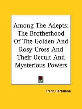 portada among the adepts: the brotherhood of the golden and rosy cross and their occult and mysterious powers (en Inglés)