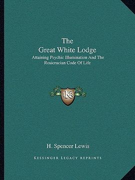 portada the great white lodge: attaining psychic illumination and the rosicrucian code of life (in English)