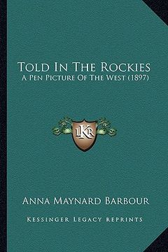 portada told in the rockies: a pen picture of the west (1897) (en Inglés)
