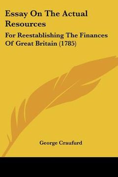 portada essay on the actual resources: for reestablishing the finances of great britain (1785) (en Inglés)