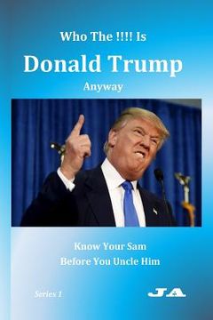 portada Who The !!!! Is Donald Trump Anyway: Know Your Sam Before You Uncle Him (en Inglés)