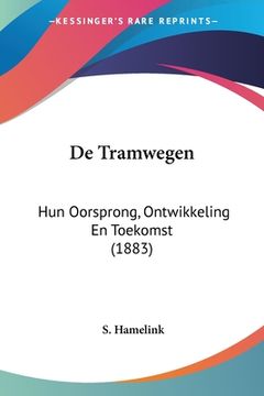 portada De Tramwegen: Hun Oorsprong, Ontwikkeling En Toekomst (1883)