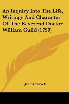portada an inquiry into the life, writings and character of the reverend doctor william guild (1799) (en Inglés)