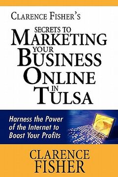 portada clarence fisher's secrets to marketing your business online in tulsa (en Inglés)