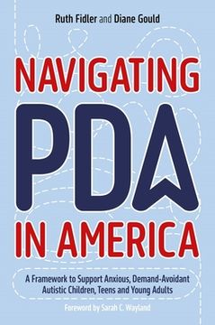 portada Navigating PDA in America: A Framework to Support Anxious, Demand-Avoidant Autistic Children, Teens and Young Adults (en Inglés)