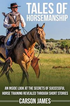 portada Tales of Horsemanship: An Inside Look at the Secrets of Successful Horse Training Revealed Through Short Stories (en Inglés)