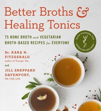 portada Better Broths & Healing Tonics: 75 Bone Broth and Vegetarian Broth-Based Recipes for Everyone (in English)