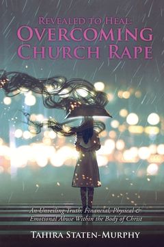 portada Revealed to Heal: Overcoming Church Rape: An Unveiling Truth: Financial, Physical & Emotional Abuse Within the Body of Christ