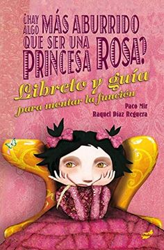 portada Hay Algo más Aburrido que ser una Princesa Rosa? El Libreto y la Guía Para Montar la Función (in Spanish)