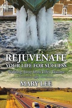 portada Rejuvenate Your Life for Success: Walking Away from Life's Trauma (en Inglés)