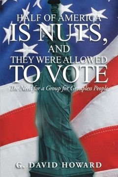 portada Half of America is Nuts, and They Were Allowed to Vote: The Need for a Group for Groupless People (en Inglés)