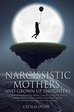portada Narcissistic mothers and grown up daughters: The hell of narcissistic family. Healing guide on how to handle manipulative parents and other abuses, fi (en Inglés)