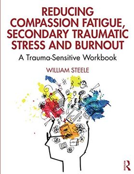 portada Reducing Compassion Fatigue, Secondary Traumatic Stress, and Burnout: A Trauma-Sensitive Workbook (en Inglés)