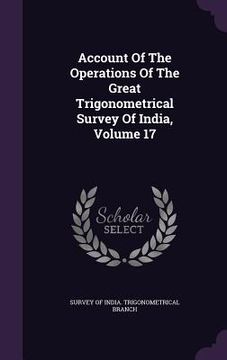 portada Account Of The Operations Of The Great Trigonometrical Survey Of India, Volume 17