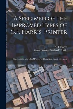 portada A Specimen of the Improved Types of G.F. Harris, Printer: (Successor to Mr. John M'Creery, ) Houghton-Street, Liverpool (in English)