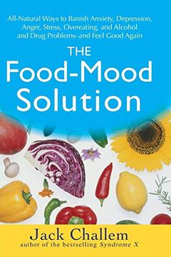 portada The Food-Mood Solution: All-Natural Ways to Banish Anxiety, Depression, Anger, Stress, Overeating, and Alcohol and Drug Problems--And Feel Good Again (en Inglés)