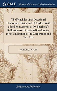 portada The Principles of an Occasional Conformist, Stated and Defended. With a Preface in Answer to dr. Sherlock's Reflections on Occasional Conformity, in his Vindication of the Corporation and Test Acts (en Inglés)