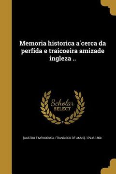 portada Memoria historica ácerca da perfida e traiçoeira amizade ingleza .. (in Portuguese)